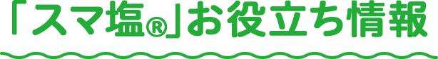 「スマ塩®」お役立ち情報