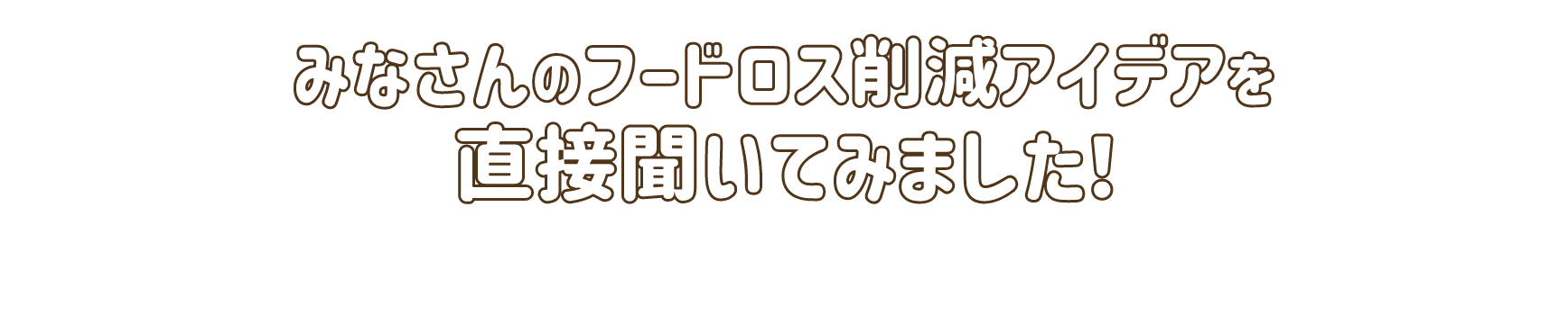 みなさんのフードロス削減アイデアを直接聞いてみました！