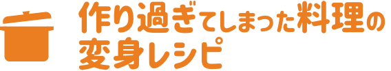 作り過ぎてしまった料理の変身レシピ