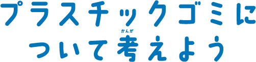 プラスチックゴミについて考えよう