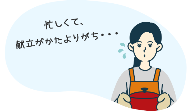 忙しくて、献立がかたよりがち・・・