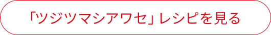 「ツジツマシアワセ」レシピを見る