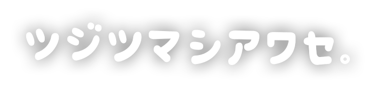 ツジツマシアワセ。