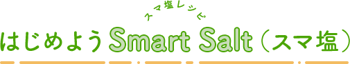 はじめようSmart Salt(スマ塩)
