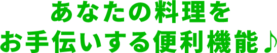 あなたの料理をお手伝いする便利機能