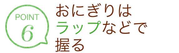 POINT6 おにぎりはラップなどで握る