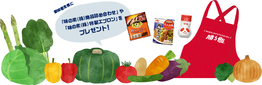 参加者全員に「味の素(株)商品詰め合わせ」や 「味の素(株)特製エプロン」を プレゼント!