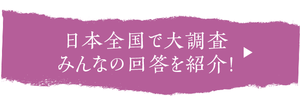 日本全国で大調査 みんなの回答を紹介！