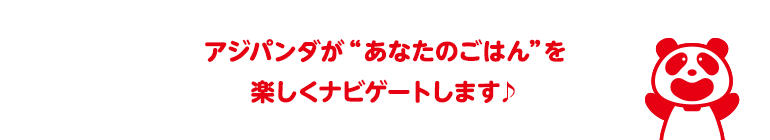 アジパンダが“あなたのごはん”を 楽しくナビゲートします♪