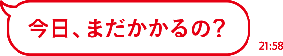 今日、まだかかるの？