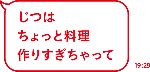 じつはちょっと料理作りすぎちゃって