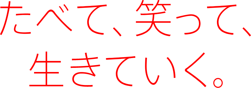 たべて、笑って、生きていく。