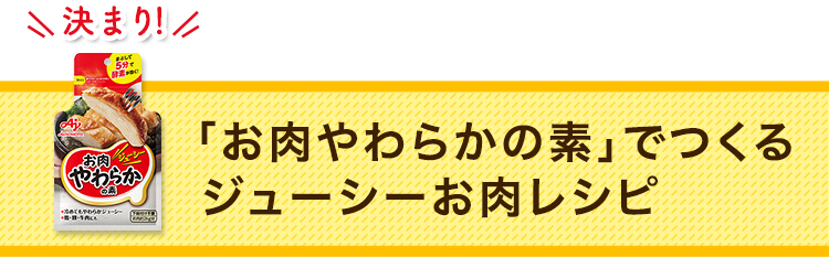 決まり！「お肉やわらかの素®」でつくるジューシーお肉レシピ