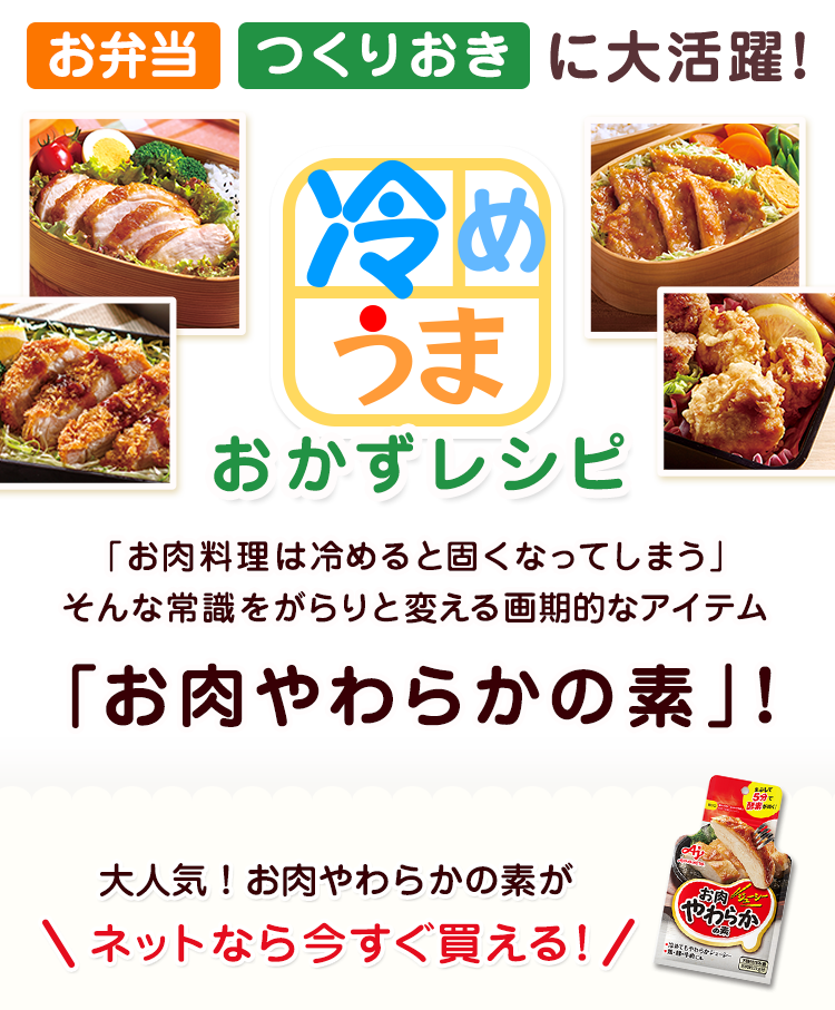 お弁当 つくりおきに大活躍！冷めうまおかずレシピ 「お肉料理は冷めると固くなってしまう」そんな常識をがらりと変える画期的なアイテム「お肉やわらかの素®」！ 大人気！お肉やわらかの素®がネットなら今すぐ買える！