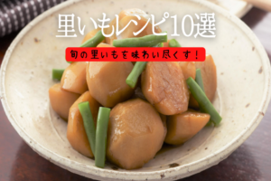 旬の里いもを味わい尽くす！人気里いもレシピ10選